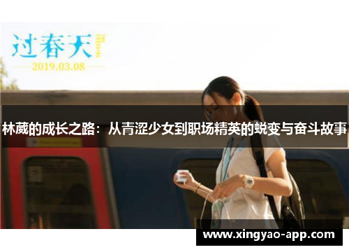 林葳的成长之路：从青涩少女到职场精英的蜕变与奋斗故事