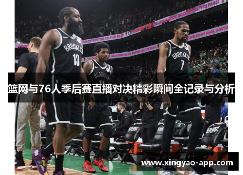 篮网与76人季后赛直播对决精彩瞬间全记录与分析